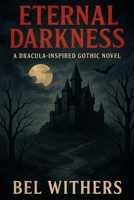 Eternal Darkness: A Dracula-Inspired Gothic Novel B0FRNPLNX3 Book Cover