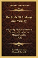 The Birds of Amherst and Vicinity: Including Nearly the Whole of Hampshire County, Massachusetts (Classic Reprint) 1167181042 Book Cover
