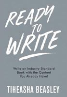 Ready to Write: Write an Industry-Standard Book with the Content You Already Have! 1733772405 Book Cover