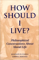 How Should I Live?: Philosophical Conversations About Moral Life 1557782849 Book Cover