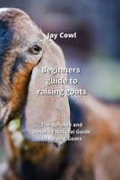 Beginners guide to raising goats: The Reliable and Detailed Natural Guide to Raising Goats 9990163782 Book Cover