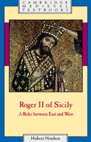 Roger II of Sicily: A Ruler between East and West 0521655730 Book Cover