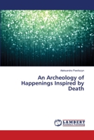 An Archeology of Happenings Inspired by Death 3659166677 Book Cover