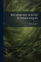 Recherches Sur Les Échinocoques: Chez L'homme Et Chez Les Animaux 124698380X Book Cover