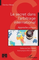 Le secret dans l'arbitrage international: Approche critique (Logiques Juridiques) 2343250839 Book Cover