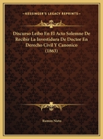 Discurso Leibo En El Acto Solemne De Recibir La Investidura De Doctor En Derecho Civil Y Canonico (1863) 1162479329 Book Cover