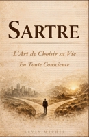 Sartre : L'Art de Choisir sa Vie en Toute Conscience (French Edition) B0GJF2CQ38 Book Cover