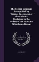 The Genera Vermium Exemplified by Various Specimens of the Animals Contained in the Orders of the Intestina Et Mollusca Linnaei 1357853165 Book Cover