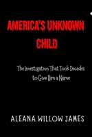 America’s Unknown Child: The Investigation That Took Decades to Give Him a Name B0GPMP7DYW Book Cover