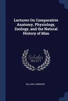 Lectures on Comparative Anatomy, Physiology, Zoology, and the Natural History of Man 1297875451 Book Cover