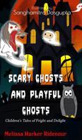 Scary Ghosts and Playful Ghosts: Children's Tales of Fright and Delight 1681601435 Book Cover