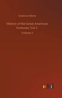 History of the Great American Fortunes, Vol. I: Volume 1 3752437820 Book Cover
