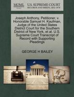 Joseph Anthony, Petitioner, v. Honorable Samuel H. Kaufman, Judge of the United States District Court for the Southern District of New York, et al. ... of Record with Supporting Pleadings 1270349627 Book Cover