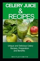 Celery Juice & Recipes: Unique and Delicious Celery Recipes, Preparation and Benefits B086PV1ZNX Book Cover