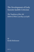 The Development of Early Sunnite Hadith Criticism: The Taqdima of Ibn Abi Hatim Al-Razi (240/854-327/938) (Islamic History and Civilization) 9004118055 Book Cover