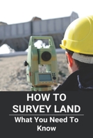 How To Survey Land: What You Need To Know: Plane Surveying Course B08YFD4B35 Book Cover
