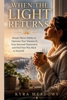 When the Light Returns: Simple Micro-Habits to Optimize Your Vitamin D, Ease Seasonal Depression, and Find Your Way Back to Yourself B0HDG7ZJ13 Book Cover