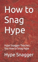 How to Snag Hype: Hype Snagger Teaches You How to Snag Hype B0C1J9F74Y Book Cover