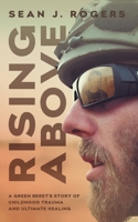 Rising Above: A Green Beret's Story of Childhood Trauma and Ultimate Healing 1544518439 Book Cover