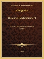 Thesaurus Resolutionum V1: Sacrae Congregationis Concilii (1739) 1166202879 Book Cover