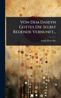 Von Dem Daseyn Gottes Die Selbst Redende Vernunft... (German Edition) 1024890562 Book Cover