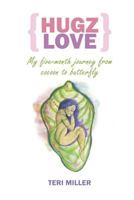 Hugz~Love: My Five-Month Journey From Cocoon To Butterfly 1518855482 Book Cover