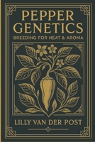 Pepper Genetics: Breeding for Heat & Aroma: Advanced Techniques for Developing High-Performance Peppers B0G5Z3NTLF Book Cover