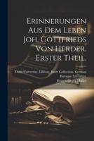 Erinnerungen aus dem Leben Joh. Gottfrieds von Herder. Erster Theil. 1021930741 Book Cover