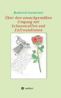 Über den unsachgemäßen Umgang mit Schusswaffen und Exfreundinnen 3734580889 Book Cover