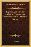 Legends And Miracles And Other Curious And Marvelous Stories Of Human Nature 1163078948 Book Cover