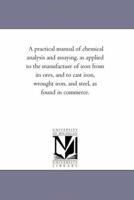 A Practical Manuel of Chemical Analyses and Assaying 1144939461 Book Cover