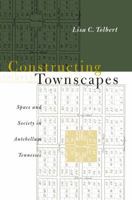 Constructing Townscapes: Space and Society in Antebellum Tennessee 0807847682 Book Cover