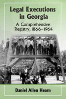 Legal Executions in Georgia: A Comprehensive Registry, 1866-1964 0786498692 Book Cover
