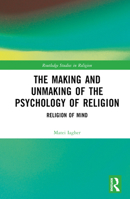 The Making and Unmaking of the Psychology of Religion: Religion of Mind (Routledge Studies in Religion) 1032214457 Book Cover