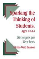 Sparking the Thinking of Students, Ages 10-14: Strategies for Teachers 0803965834 Book Cover