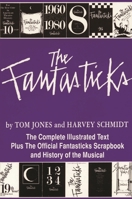 The Fantasticks: The Complete Illustrated Text Plus the Official Fantasticks Scrapbook and History of the Musical