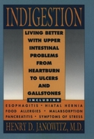 Indigestion: Living Better with Upper Intestinal Problems from Heartburn to Ulcers and Gallstones