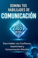 DOMINA TUS HABILIDADES DE COMUNICACIÓN: 365 Retos para Hablar con Confianza, Asertividad y Comunicación Efectiva B0G4R4N2MP Book Cover