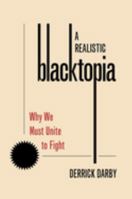 A Realistic Blacktopia: Why We Must Unite To Fight 0197622127 Book Cover