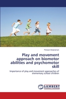 Play and movement approach on biomotor abilities and psychomotor skill: Importance of play and movement approaches of elementary school children 3659788694 Book Cover