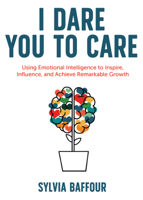 I Dare You to Care: Using Emotional Intelligence to Inspire, Influence, and Achieve Radical Results 1643072587 Book Cover