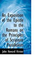 An Exposition Of The Epistle To The Romans On The Principles Of Scripture Parallelism 1165312409 Book Cover