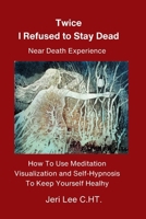 Twice I Refused to Stay Dead : Near Death Experience 069268476X Book Cover