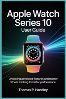 APPLE WATCH SERIES 10 USER GUIDE: Unlock Advanced Features and Master Fitness Tracking for Better Performance B0FVTG6FT8 Book Cover