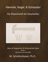 Hammer, Nagel, & Schraube! Die Wissenschaft Der Hauptaufbau: Daten & Diagramme Fur Wissenschaft Labor: Band 1 1494378949 Book Cover