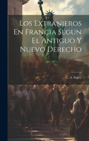 Los Extranjeros En Francia Segun El Antiguo Y Nuevo Derecho ...... 1022628526 Book Cover