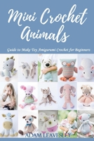 Mini Crochet Animals: Animal: Guide to Make Toy Amigurumi Crochet for Beginners B087RC8B9P Book Cover