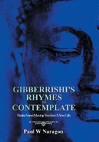 Gibberrishi's Rhymes to Contemplate: Poetic Verse Moving You into a New Life 1664108645 Book Cover