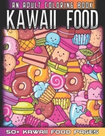 Kawaii Food An Adult Coloring Book: 50 + Variety of Fruits and Desserts Kawaii Style Hand Drawing Illustrations For Adults Coloring With Ice Cream, Donut, Strawberry, Cake, Pineapple And Many More B091J5GL1T Book Cover