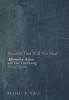 Wounds That Will Not Heal: Affirmative Action and Our Continuing Racial Divide 1594035822 Book Cover